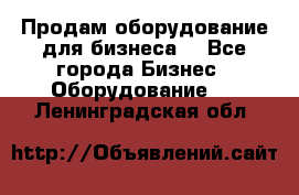 Продам оборудование для бизнеса  - Все города Бизнес » Оборудование   . Ленинградская обл.